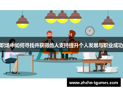 职场中如何寻找并获得他人支持提升个人发展与职业成功 职场中如何寻找并获得他人支持提升个人发展与职业成功