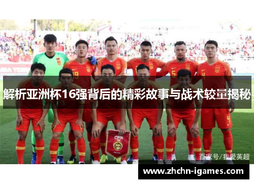 解析亚洲杯16强背后的精彩故事与战术较量揭秘
