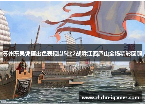 苏州东吴凭借出色表现以5比2战胜江西庐山全场精彩回顾 苏州东吴凭借出色表现以5比2战胜江西庐山全场精彩回顾